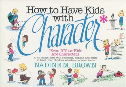 How to Have Kids With Character: Even If Your Kids Are Characters