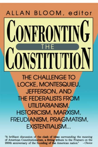 Confronting the Constitution: The Challenge to Locke, Montesquieu, Jefferson, and the Federalists from Utilitarianism, Historicism, Marxism, Freudis