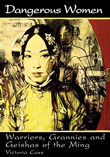 Dangerous Women: Warriors, Grannies, and Geishas of the Ming