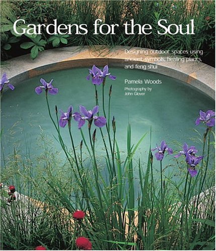 Gardens for the Soul: Designing Outdoor Spaces Using Ancient Symbols, Healing Plants and Feng Shui