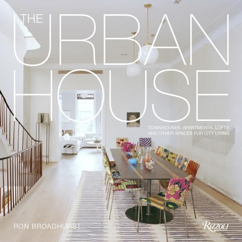 The Urban House: Townhouses  Apartments  Lofts  and Other Spaces for City Living
