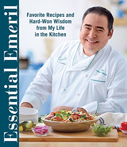 Essential Emeril: Favorite Recipes and Hard-Won Wisdom From My Life in the Kitchen