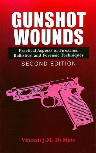 Gunshot Wounds: Practical Aspects of Firearms, Ballistics, and Forensic Techniques, SECOND EDITION (Practical Aspects of Criminal and Forensic Investigations)