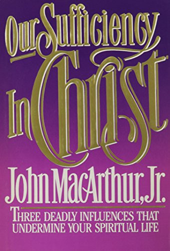 Our Sufficiency in Christ: Three Deadly Influences That Undermine Your Spiritual Life