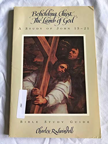 Beholding Christ-- the lamb of God: A study of John 15-21 (Bible study guide)