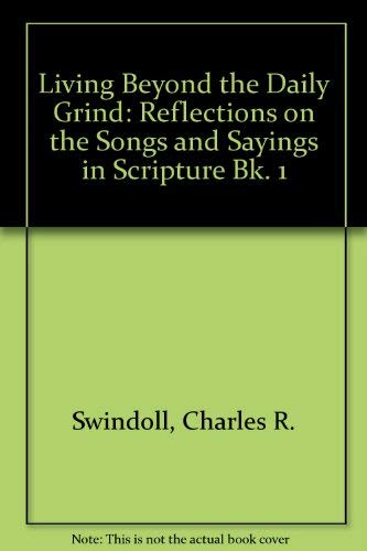 Living Beyond the Daily Grind: Reflections on the Songs and Sayings in Scripture Bk. 1