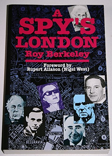 A Spy's London: A Walk Book of 136 Sites in Central London Relating to Spies, Spycatchers & Subversives from More Than a Century of London'Ssecret H