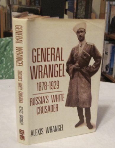 GENERAL WRANGEL 1878-1929: Russia"s White Crusader
