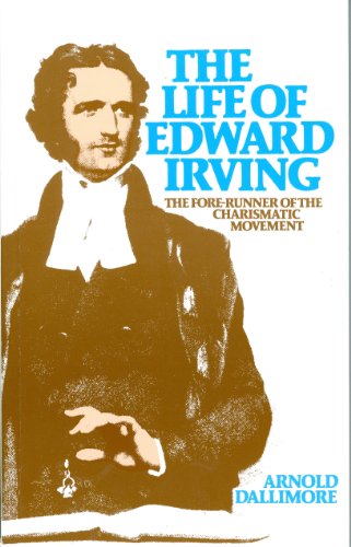 Life of Edward Irving: Fore-Runner of the Charismatic Movement