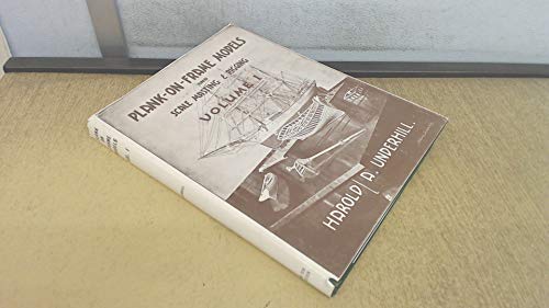 Plank-On-Frame Models and Scale Masting and Rigging, Vol. 1: Scale Hull Construction