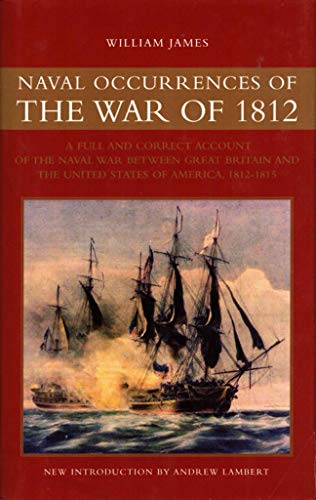 Naval Occurrences of the War of 1812: A Full and Correct Account of the Naval War between Great Britain and the United States of America, 1812-1815