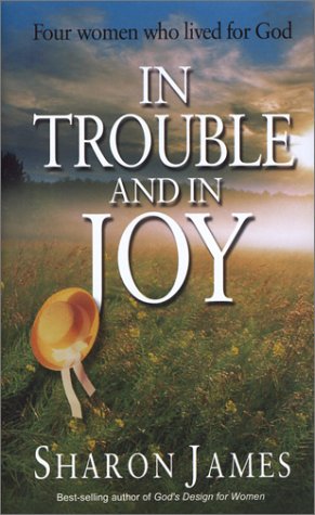 In Trouble and in Joy: Four Women Who Lived for God (Biography)