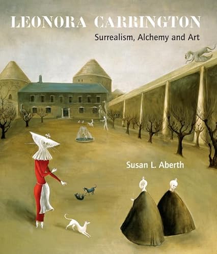 Leonora Carrington: Surrealism, Alchemy And Art