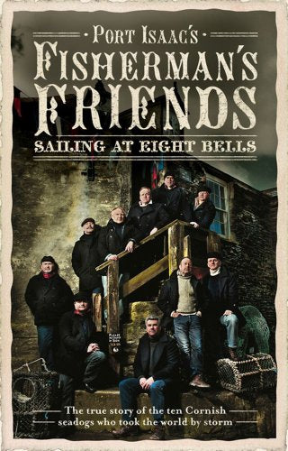 Fisherman's Friends: Sailing at Eight Bells. Port Isaac's Fisherman's Friends