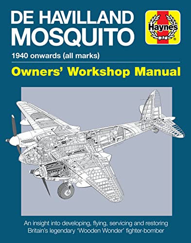 De Havilland Mosquito: 1940 onwards (all marks) - An insight into developing, flying, servicing and restoring Britain's legendary 'Wooden Wonder' fighter-bomber (Owners' Workshop Manual)