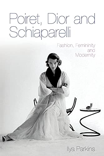Poiret, Dior and Schiaparelli: Fashion, Femininity and Modernity