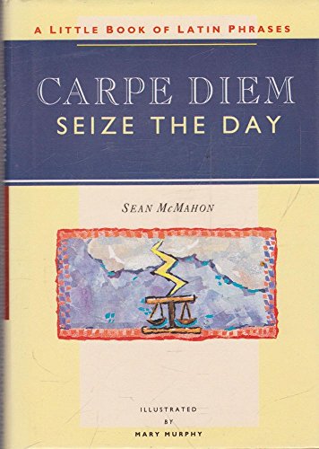 Carpe Diem - Seize the Day: A Little Book of Latin Phrases (Sayings, Quotations, Proverbs)