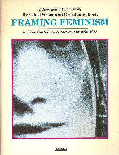 Framing Feminism: Art and the Women's Movement 1970-1985