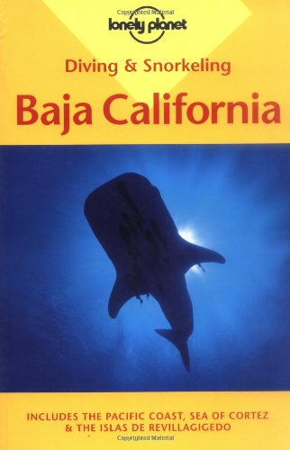 Diving & Snorkeling Baja California: Includes the Pacific Coast, Sea of Cortez & the Islas De Revillagigedo (Lonely Planet)