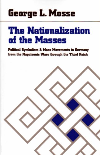 The Nationalization of the Masses : Political Symbolism and Mass Movements in Germany  from the Napoleonic Wars Through the Thrird Reich