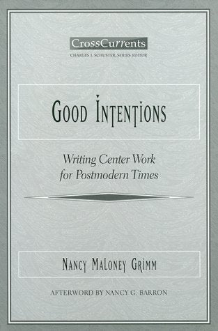 Good Intentions: Writing Center Work for Postmodern Times (Crosscurrents)