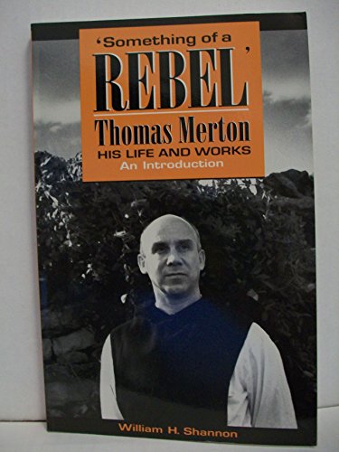 Something of a Rebel: Thomas Merton His Life and Works : An Introduction