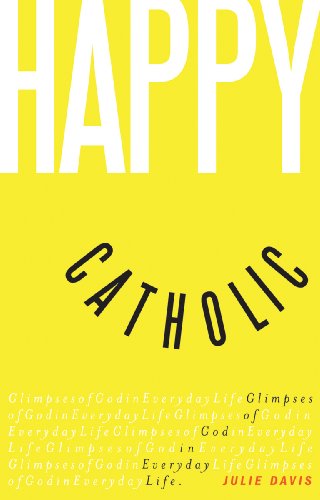 Happy Catholic: Glimpses of God in Everyday Life