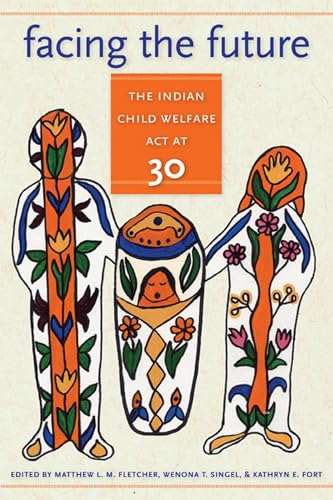 Facing the Future: The Indian Child Welfare Act at 30 (American Indian Studies)