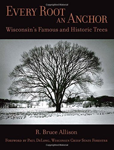 Every Root an Anchor: Wisconsin's Famous and Historic Trees