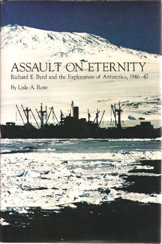 Assault on eternity: Richard E. Byrd and the exploration of Antarctica, 1946-47