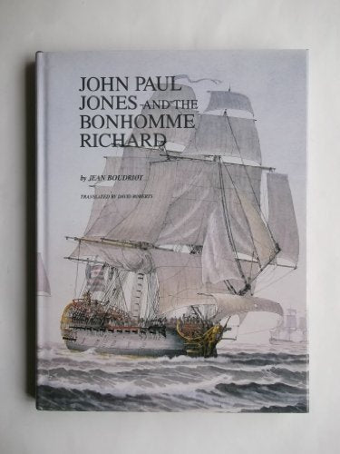 John Paul Jones and the Bonhomme Richard: A Reconstruction of the Ship and an Account of the Battle With H.M.S. Serapis