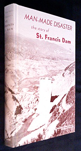 Man-made disaster : The story of St. Francis Dam its place in Southern California's water system, its failure, and the tragedy in the Santa Clara River ... 13, 1928 (Western lands and waters series)