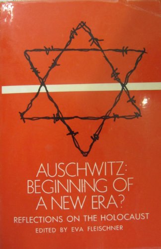 Auschwitz: Beginning of a New Era? Reflections on the Holocaust: Papers Given at the International Symposium on the Holocaust, Held at the Cathedral of Saint John the Divine, New York City