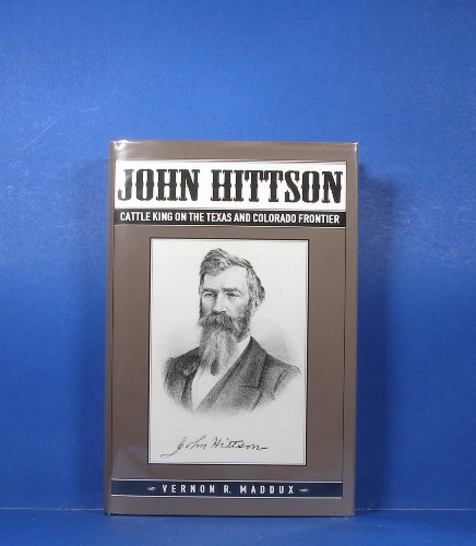 John Hittson: Cattle King on the Texas and Colorado Frontier