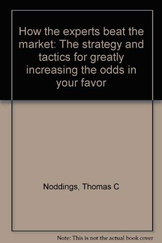 How the experts beat the market: The strategy and tactics for greatly increasing the odds in your favor