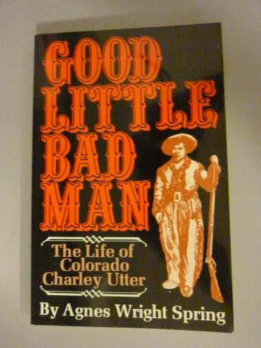 Good Little Bad Man: The Life of Colorado Charley Utter (The Pruett Series)