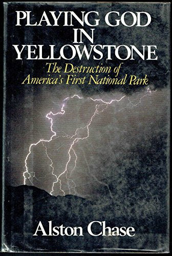 Playing God in Yellowstone: The Destruction of America's First National Park