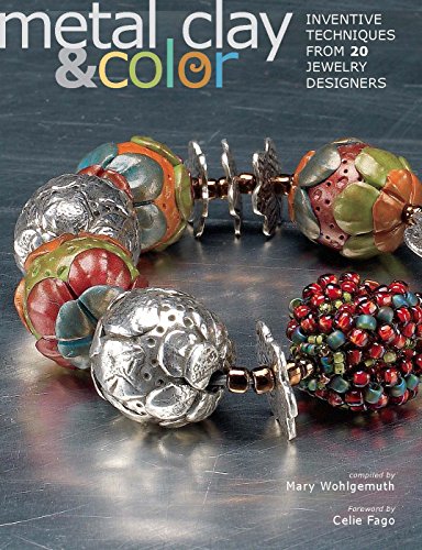 Metal Clay and Color: Inventive Techniques from 20 Jewelry Designers