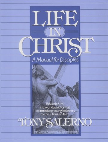 Life in Christ: A Manual for Disciples: Biblical Truth in a Workbook Format to Introduce Young Believers to the Christian Faith