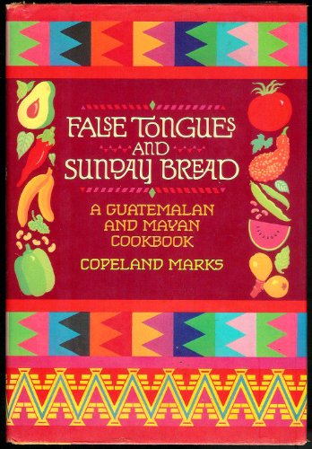 False Tongues and Sunday Bread: A Guatemalan and Mayan Cookbook