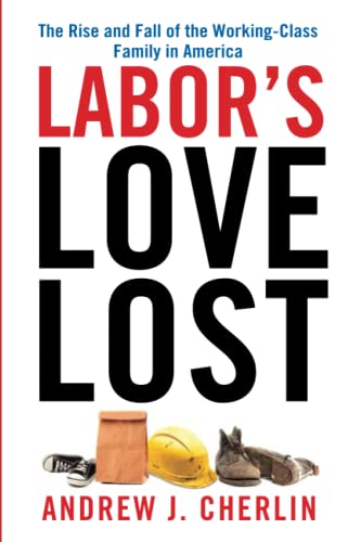 Labor's Love Lost: The Rise and Fall of the Working-Class Family in America