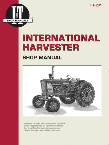 International Harvester: A Collection of I&t Shop Service Manuals Covering 21 Popular International Harvester Tractor Models