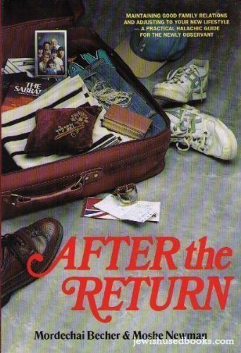 After the Return: Maintaining Good Family Relations and Adjusting to Your New Lifestyle-A Practical Halachic Guide for the Newly Observant