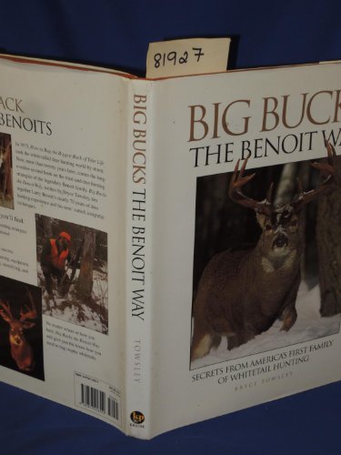 Big Bucks the Benoit Way : Secrets from America's First Family of Whitetail Hunting