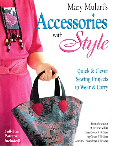 Mary Mulari's Accessories With Style: Quick & Clever Sewing Projects to Wear & Carry