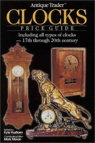 Antique Trader Clocks Price Guide: Including All Types of Clocks-17th Through 20th Century