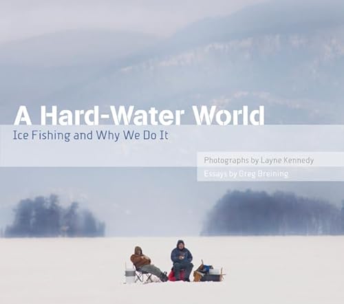 A Hard-Water World: Ice Fishing and Why We Do It