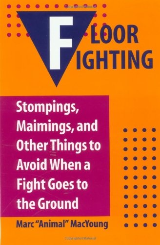 Floor Fighting: Stompings, Maimings, and Other Things to Avoid When a Fight Goes to the Ground