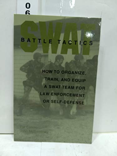 SWAT Battle Tactics: How to Organize, Train, and Equip a SWAT Team for Law Enforcement or Self-Defense