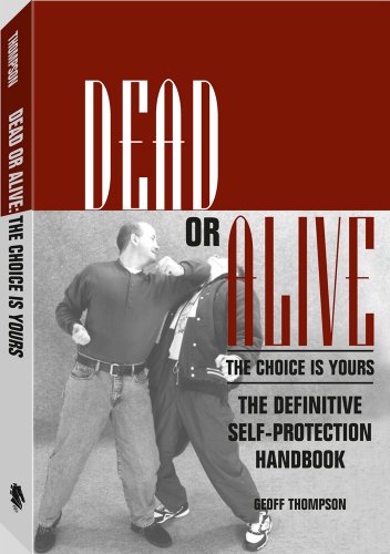 Dead or Alive the Choice Is Yours: The Definitive Self-Protection Handbook